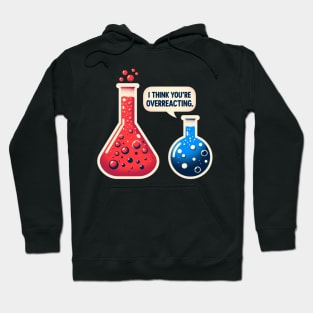 I Think You're Overreacting Funny Science Pun Chemistry Nerd Hoodie